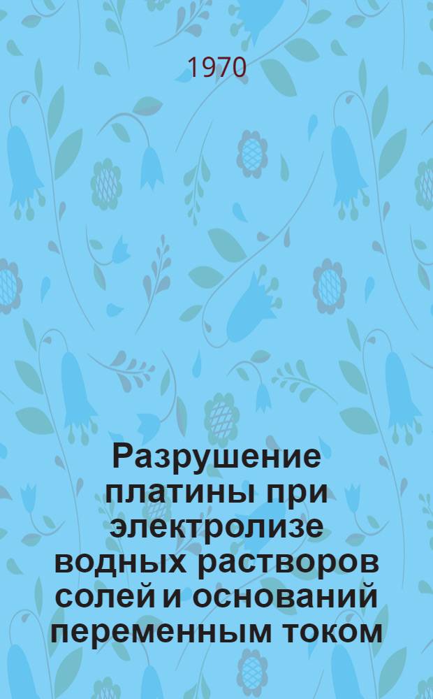 Разрушение платины при электролизе водных растворов солей и оснований переменным током : Автореф. дис. на соискание учен. степени канд. хим. наук : (073)