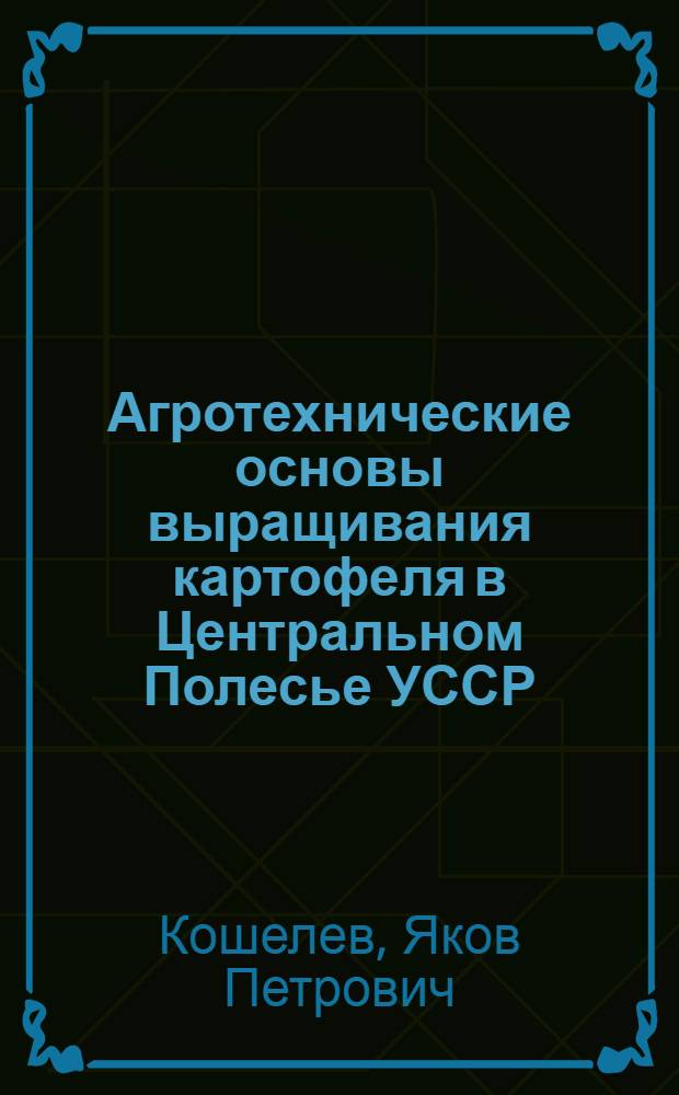 Агротехнические основы выращивания картофеля в Центральном Полесье УССР : Автореф. дис. на соиск. учен. степени д-ра с.-х. наук : (06.01.01)