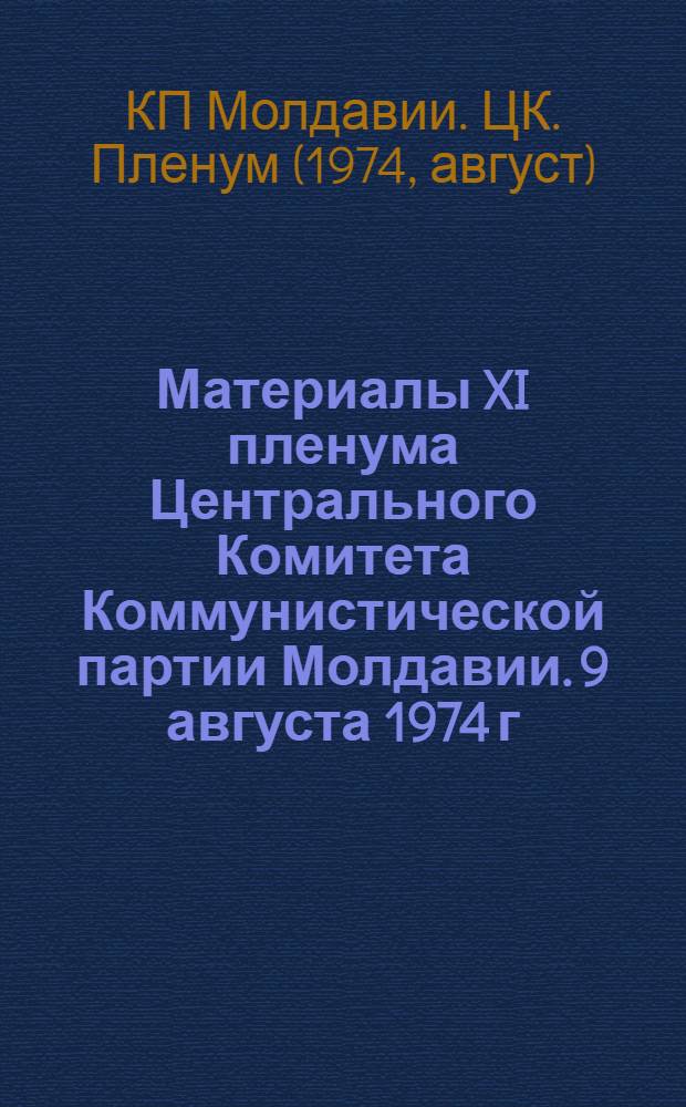 Материалы XI пленума Центрального Комитета Коммунистической партии Молдавии. 9 августа 1974 г.