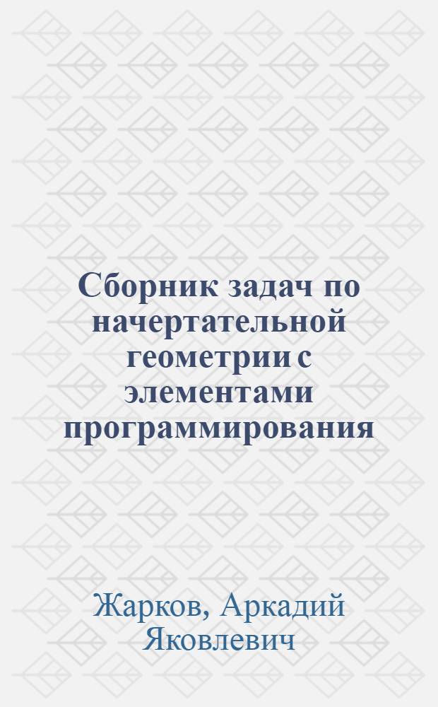 Сборник задач по начертательной геометрии с элементами программирования : Для студентов всех отд-ний и специальностей (кроме 1512)