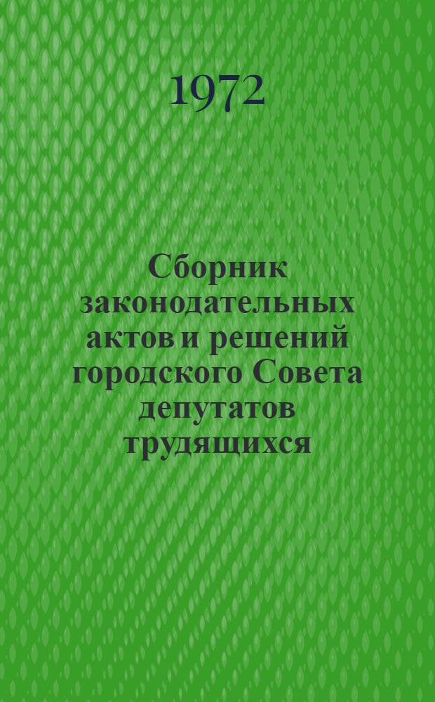 Сборник законодательных актов и решений городского Совета депутатов трудящихся : (В помощь депутату)