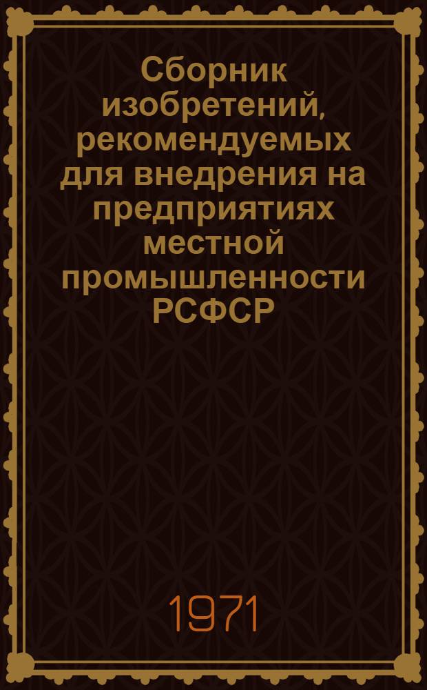 Сборник изобретений, рекомендуемых для внедрения на предприятиях местной промышленности РСФСР