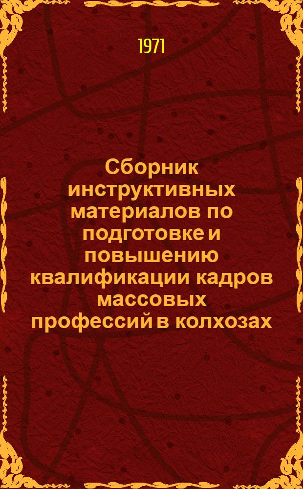 Сборник инструктивных материалов по подготовке и повышению квалификации кадров массовых профессий в колхозах, совхозах и других сельскохозяйственных предприятиях и организациях