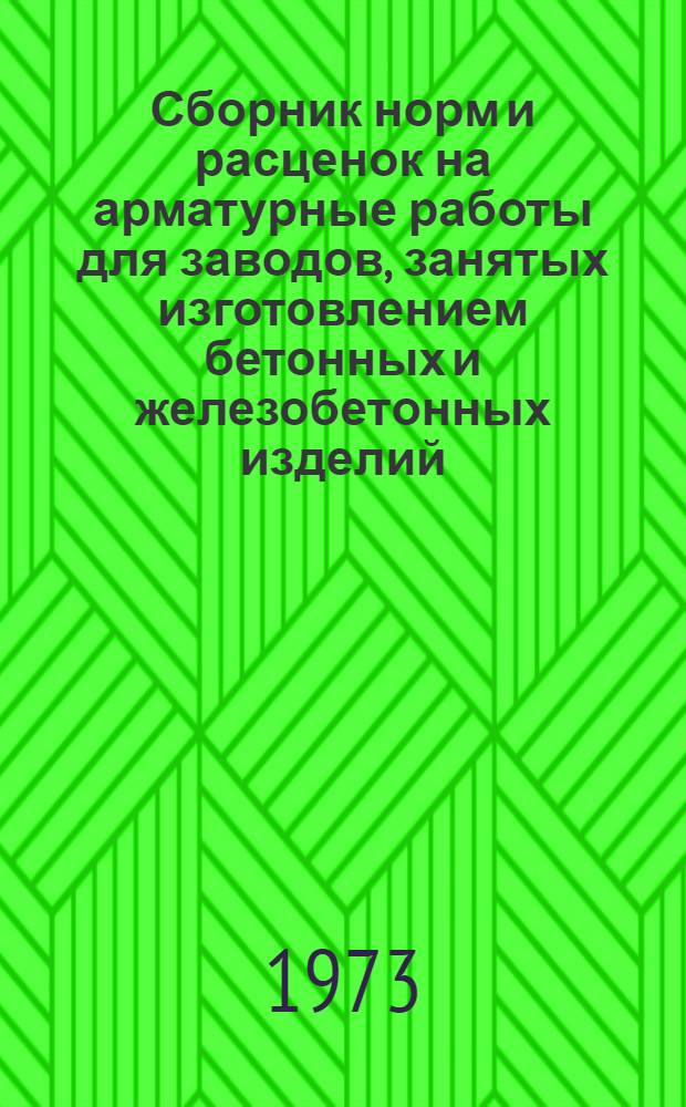 Сборник норм и расценок на арматурные работы для заводов, занятых изготовлением бетонных и железобетонных изделий : Утв. Главвладивостокстроем в 1973 г.