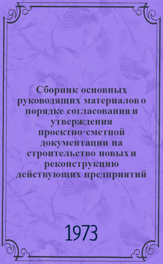 Сборник основных руководящих материалов о порядке согласования и утверждения проектно-сметной документации на строительство новых и реконструкцию действующих предприятий