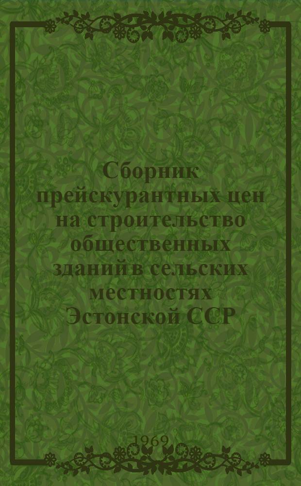 Сборник прейскурантных цен на строительство общественных зданий в сельских местностях Эстонской ССР : Детские учреждения : Утв. 18/IX 1969 г