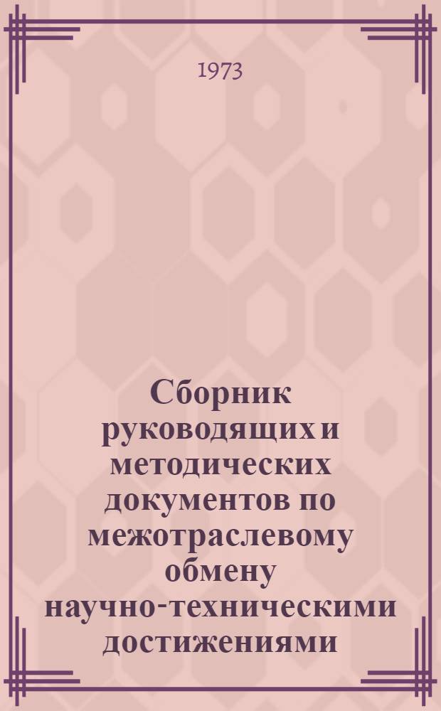 Сборник руководящих и методических документов по межотраслевому обмену научно-техническими достижениями, государственной регистрации научно-исследовательских и опытно-конструкторских работ и о порядке подготовки информационных карт
