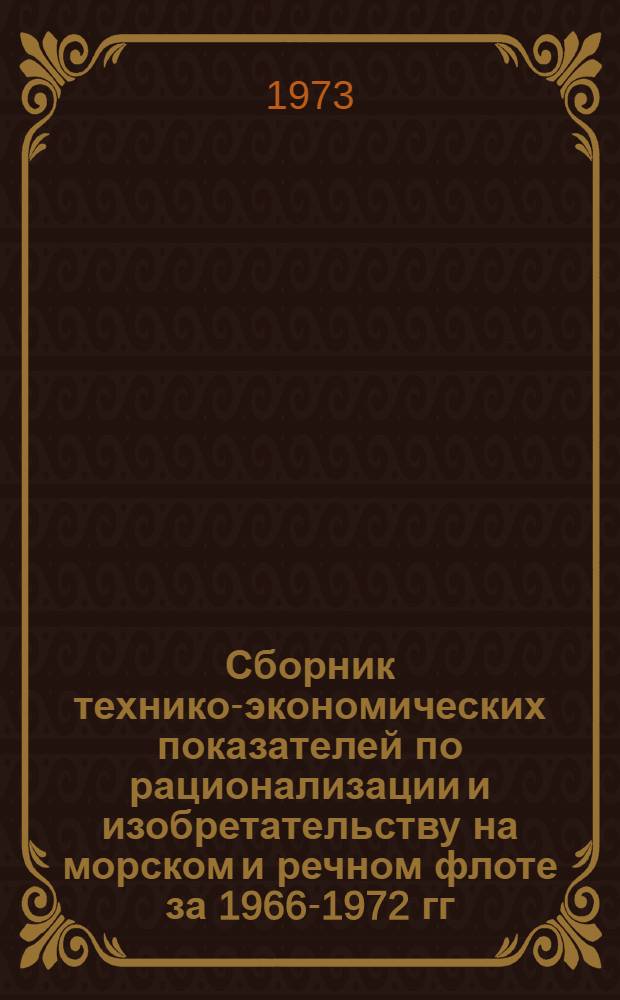 Сборник технико-экономических показателей по рационализации и изобретательству на морском и речном флоте за 1966-1972 гг.