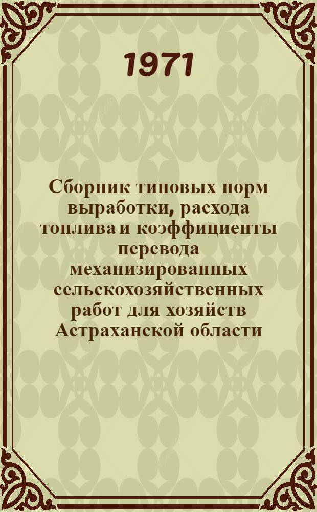 Сборник типовых норм выработки, расхода топлива и коэффициенты перевода механизированных сельскохозяйственных работ для хозяйств Астраханской области