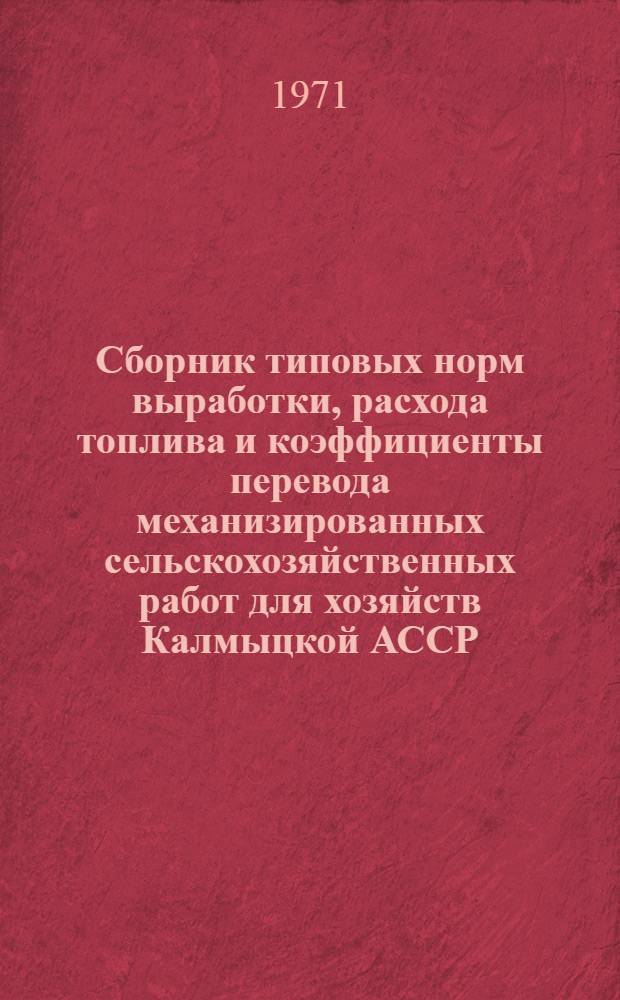 Сборник типовых норм выработки, расхода топлива и коэффициенты перевода механизированных сельскохозяйственных работ для хозяйств Калмыцкой АССР