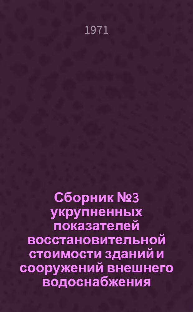 Сборник № 3 укрупненных показателей восстановительной стоимости зданий и сооружений внешнего водоснабжения, канализации, теплофикации и энергоснабжения для переоценки основных фондов, имеющихся в учреждениях и организациях, состоящих на государственном бюджете