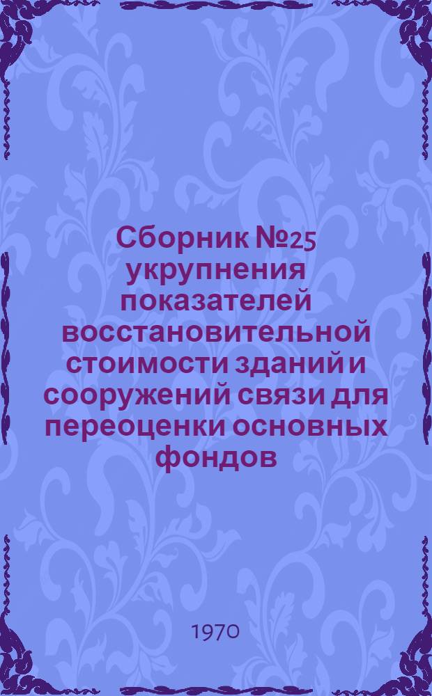 Сборник № 25 укрупнения показателей восстановительной стоимости зданий и сооружений связи для переоценки основных фондов