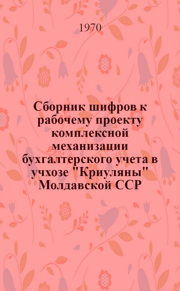 Сборник шифров к рабочему проекту комплексной механизации бухгалтерского учета в учхозе "Криуляны" Молдавской ССР