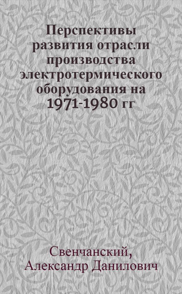 Перспективы развития отрасли производства электротермического оборудования на 1971-1980 гг.