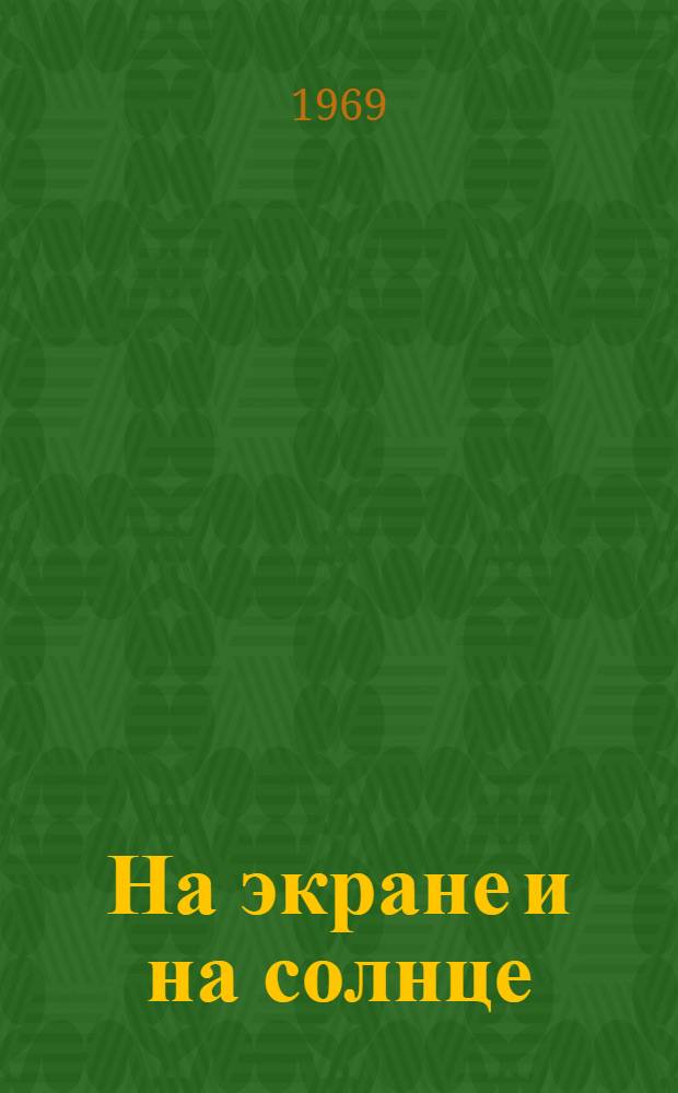 На экране и на солнце : Рассказ о творческом пути