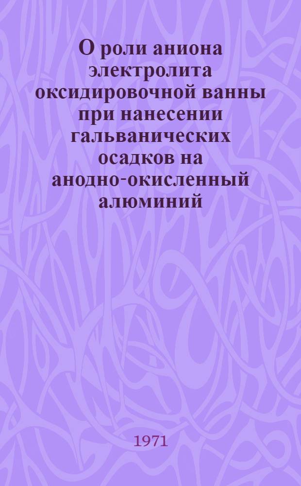 О роли аниона электролита оксидировочной ванны при нанесении гальванических осадков на анодно-окисленный алюминий : Автореф. дис. на соискание учен. степени канд. хим. наук : (074)