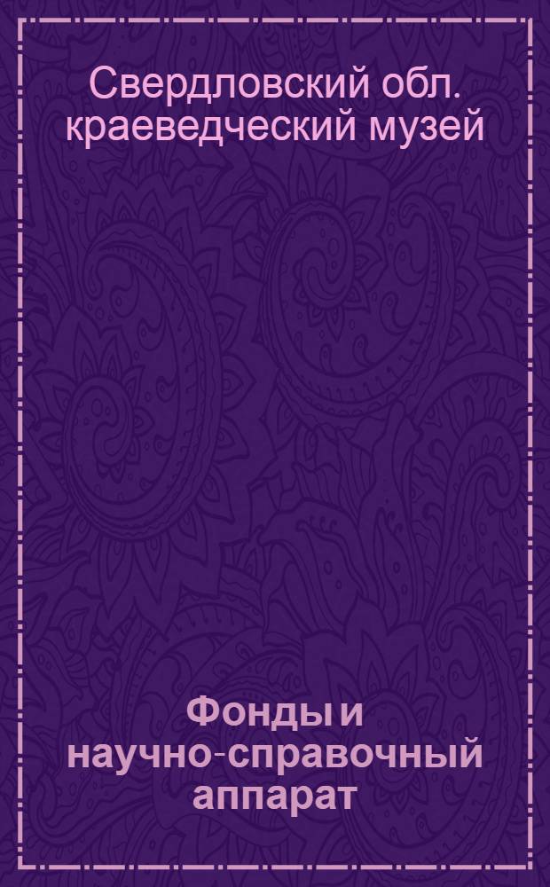 Фонды и научно-справочный аппарат : Список каталогов, коллекц. описей, темат. картотек, описей архива, статей о фондах, хроник и аннотир. списков