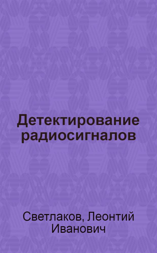 Детектирование радиосигналов : Конспект лекций по курсу "Нелинейные радиотехн. устройства воен. техники связи"