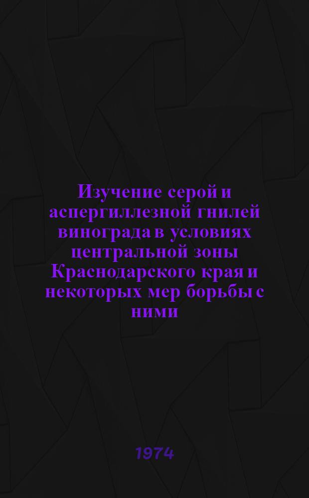 Изучение серой и аспергиллезной гнилей винограда в условиях центральной зоны Краснодарского края и некоторых мер борьбы с ними : Автореф. дис. на соиск. учен. степени канд. биол. наук : (06.01.11)