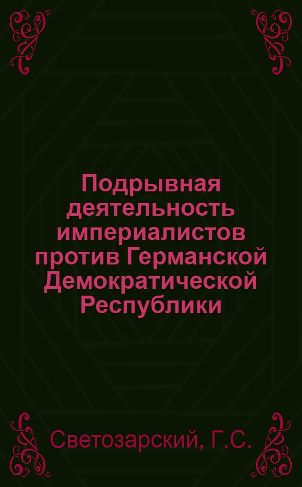 Подрывная деятельность империалистов против Германской Демократической Республики. (1949-1953 гг.) : Учеб. пособие