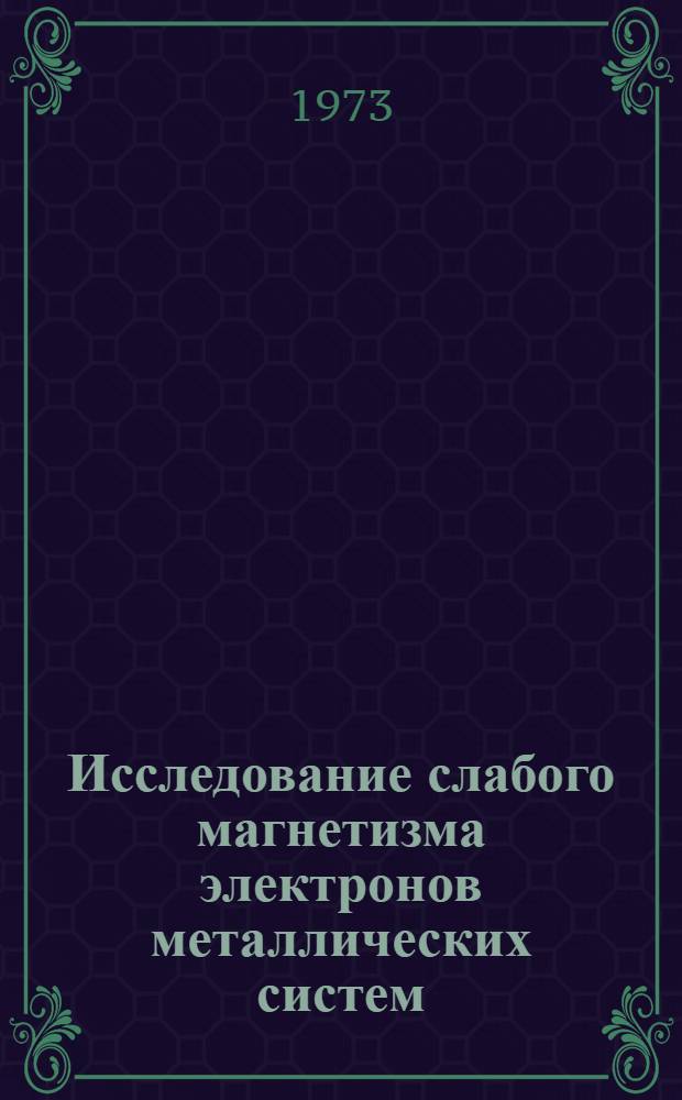 Исследование слабого магнетизма электронов металлических систем : Автореф. дис. на соиск. учен. степени д-ра физ.-мат. наук : (01.04.07)