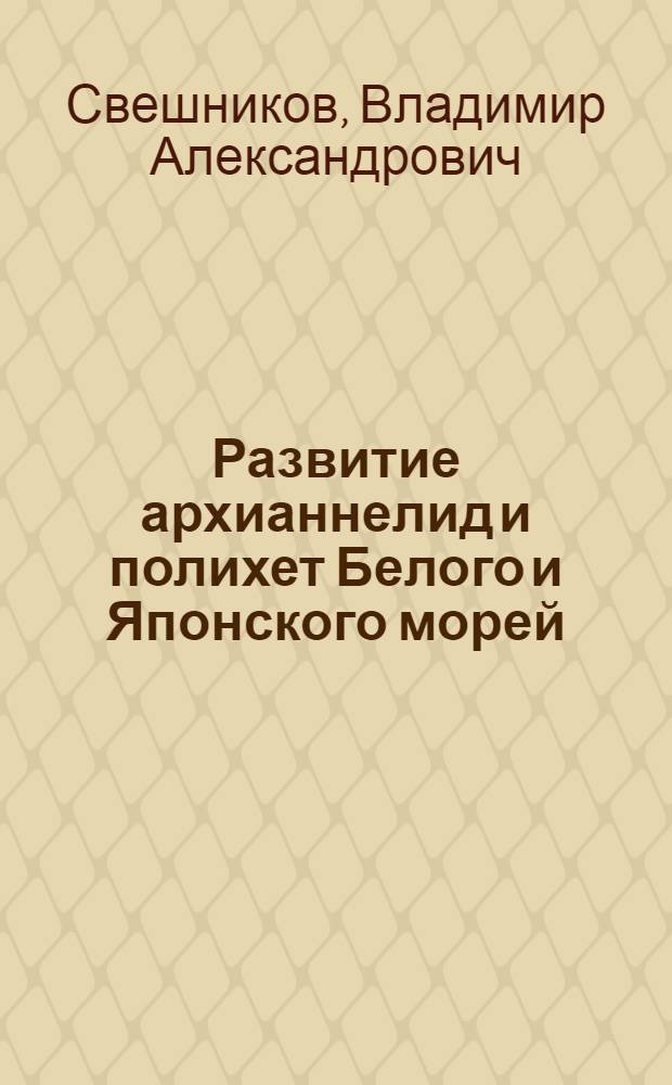 Развитие архианнелид и полихет Белого и Японского морей : Автореф. дис. на соиск. учен. степени д-ра биол. наук : (00.08)