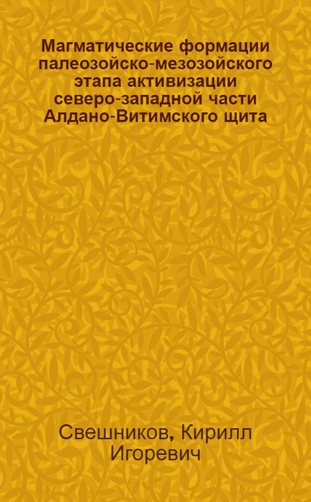 Магматические формации палеозойско-мезозойского этапа активизации северо-западной части Алдано-Витимского щита (Кодаро-Удоканский район) и сопоставление их с аналогичными формациями сопредельных территорий : Автореф. дис. на соиск. учен. степени канд. геол.-минерал. наук : (04.00.08)