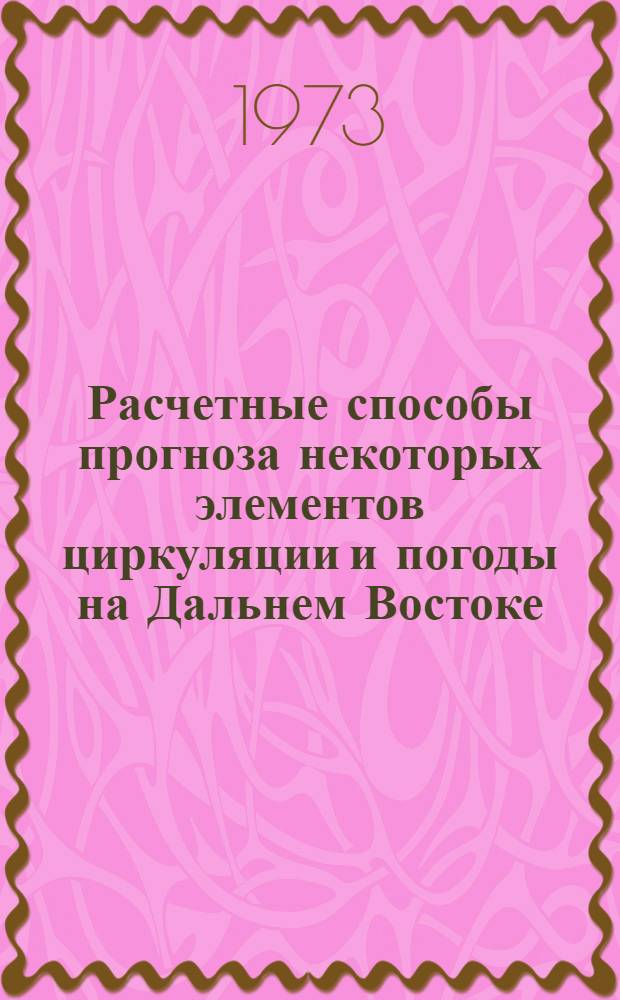 Расчетные способы прогноза некоторых элементов циркуляции и погоды на Дальнем Востоке : Автореф. дис. на соиск. учен. степени канд. геогр. наук : (11.00.09)