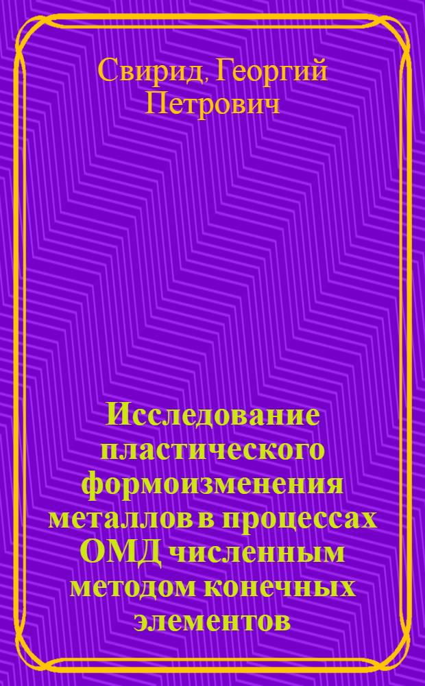 Исследование пластического формоизменения металлов в процессах ОМД численным методом конечных элементов : Автореф. дис. на соиск. учен. степени канд. техн. наук : (05.16.05)