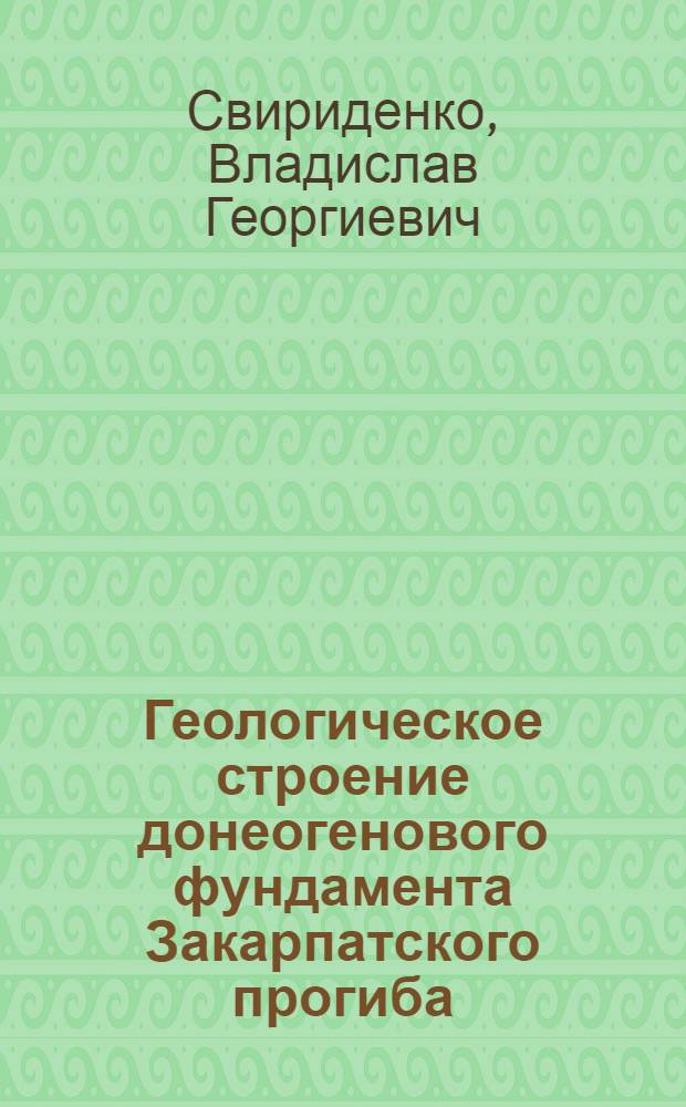 Геологическое строение донеогенового фундамента Закарпатского прогиба : Автореф. дис. на соиск. учен. степени канд. геол.-минерал. наук : (04.00.04)