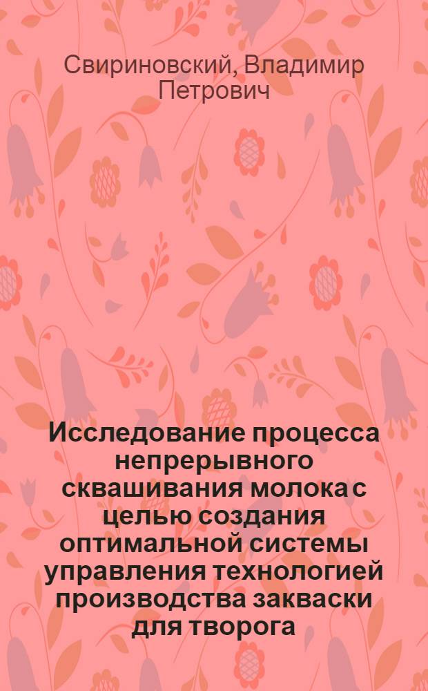 Исследование процесса непрерывного сквашивания молока с целью создания оптимальной системы управления технологией производства закваски для творога : Автореф. дис. на соиск. учен. степени канд. техн. наук : (05.02.14)