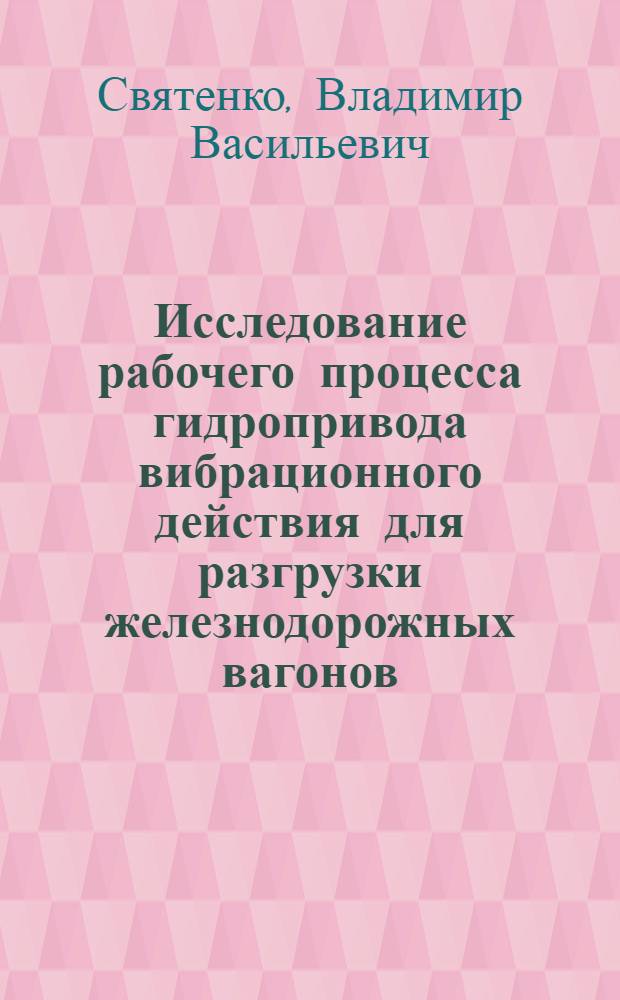 Исследование рабочего процесса гидропривода вибрационного действия для разгрузки железнодорожных вагонов : Автореф. дис. на соиск. учен. степени канд. техн. наук : (05.04.03)