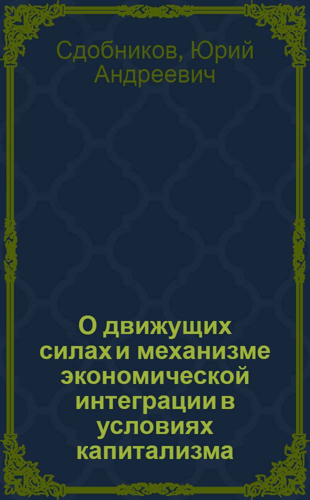 О движущих силах и механизме экономической интеграции в условиях капитализма : (Науч. докл.)