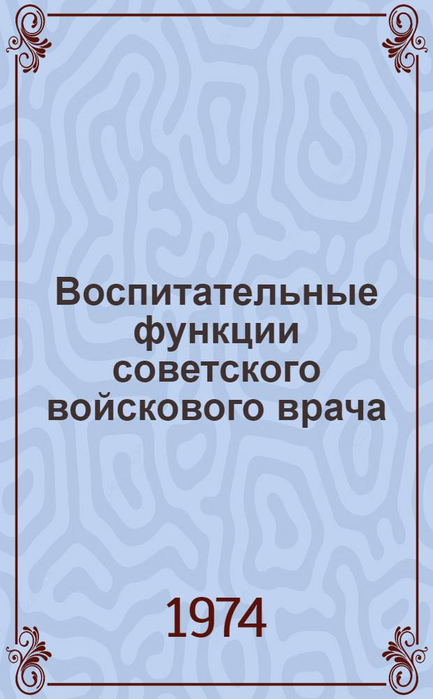 Воспитательные функции советского войскового врача : Автореф. дис. на соиск. учен. степени канд. пед. наук : (13.00.01)