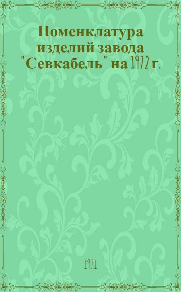 Номенклатура изделий завода "Севкабель" на 1972 г.