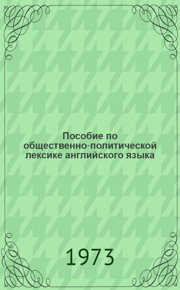 Пособие по общественно-политической лексике английского языка : (Для студентов I-II курсов переводческого фак.). Ч. 1