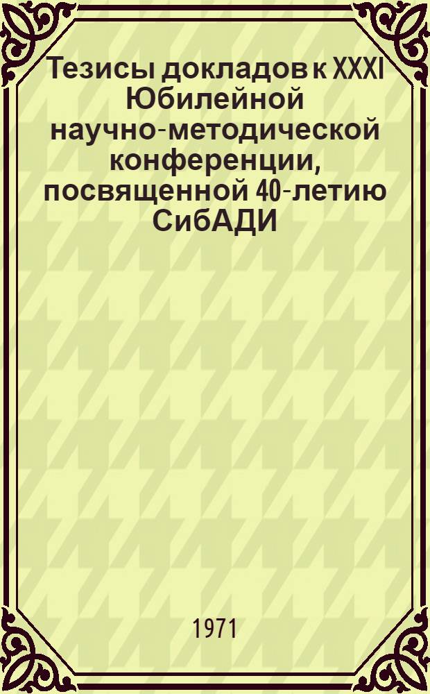 Тезисы докладов к XXXI Юбилейной научно-методической конференции, посвященной 40-летию СибАДИ. [5] : Секции "Дорожные, строительные машины и гидропривод" и "Автомобильный транспорт". (15-20 февраля)