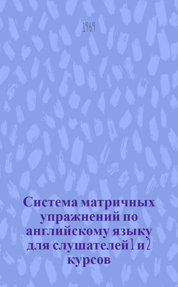 Система матричных упражнений по английскому языку для слушателей 1 и 2 курсов : В 7 вып. Вып. 1-. Вып. 1