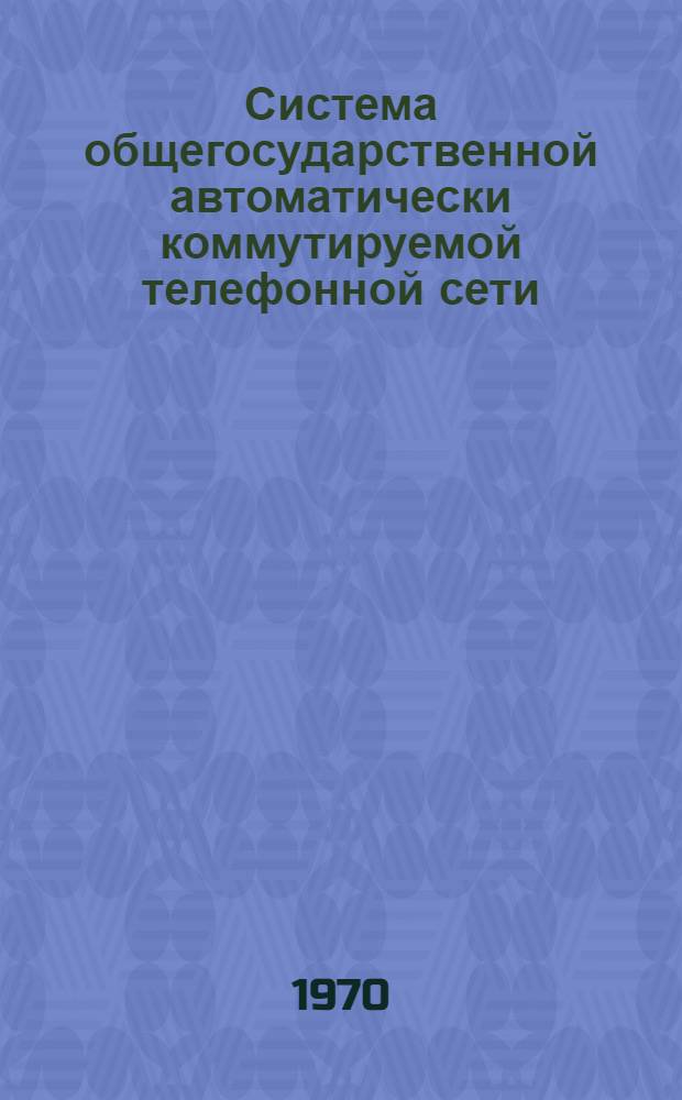 Система общегосударственной автоматически коммутируемой телефонной сети : Утв. Междувед. координационным советом М-ва связи СССР 26/XI 1968 г. : Кн. 1-