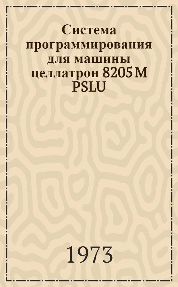 Система программирования для машины целлатрон 8205 M PSLU : (Указания для пользования - по материалам комбината "Цетроник", ГДР)