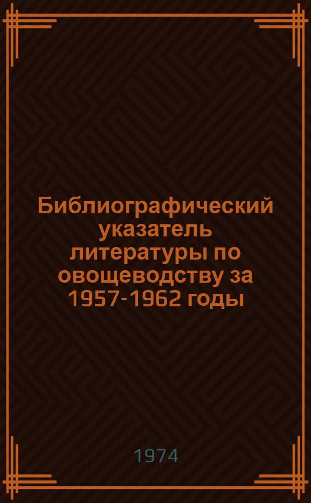Библиографический указатель литературы по овощеводству за 1957-1962 годы : [В 3 ч.] Ч. 1-3. Ч. 3