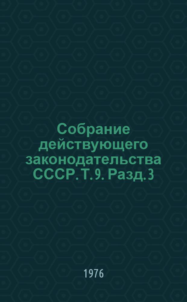 Собрание действующего законодательства СССР. [Т. 9]. Разд. 3 : Законодательство о труде, социальном страховании и социальном обеспечении