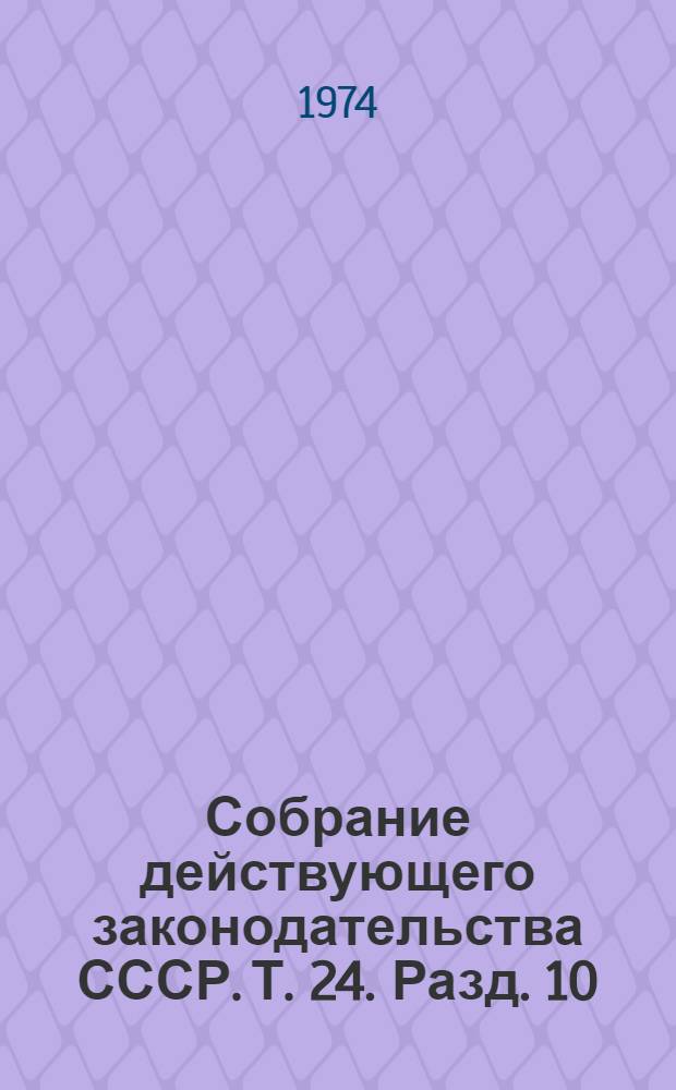 Собрание действующего законодательства СССР. [Т. 24]. Разд. 10 : Законодательство о капитальном строительстве