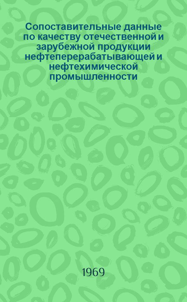Сопоставительные данные по качеству отечественной и зарубежной продукции нефтеперерабатывающей и нефтехимической промышленности : Ч. 1-. Ч. 1 : Продукты нефтеперерабатывающей, нефтехимической и сланцеперерабатывающей промышленности