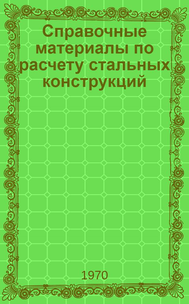 Справочные материалы по расчету стальных конструкций : Вып. 1-