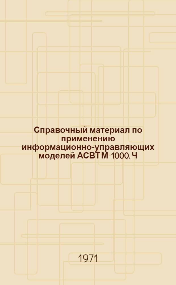Справочный материал по применению информационно-управляющих моделей АСВТ М-1000. Ч. 2