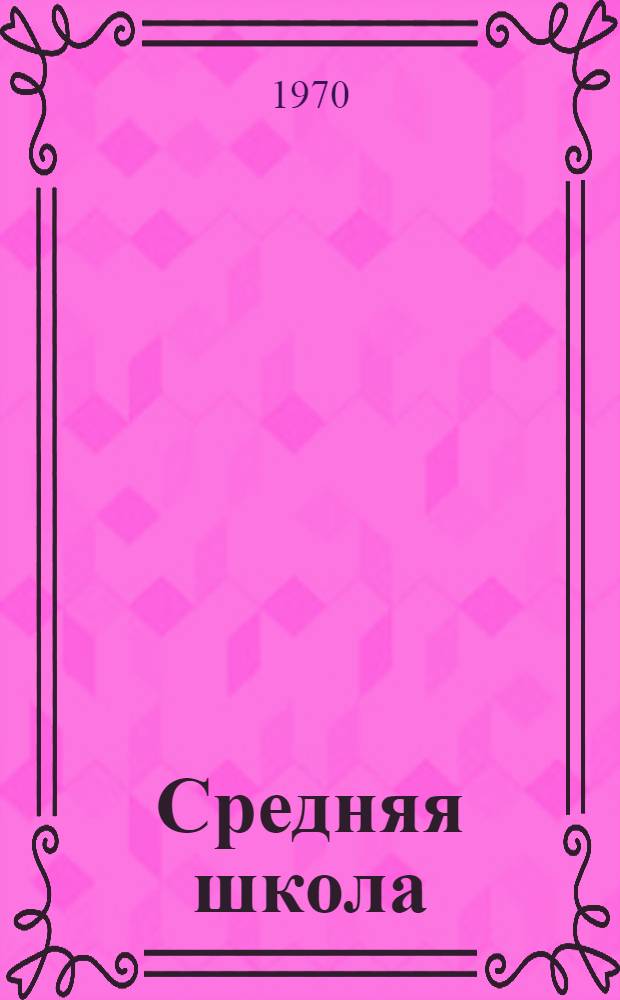 Средняя школа : Сборник основных постановлений, приказов и инструкций. [Вып. 1]