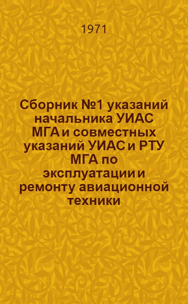 Сборник № 1 указаний начальника УИАС МГА и совместных указаний УИАС и РТУ МГА по эксплуатации и ремонту авиационной техники : В 2 ч. : Ч. 1-