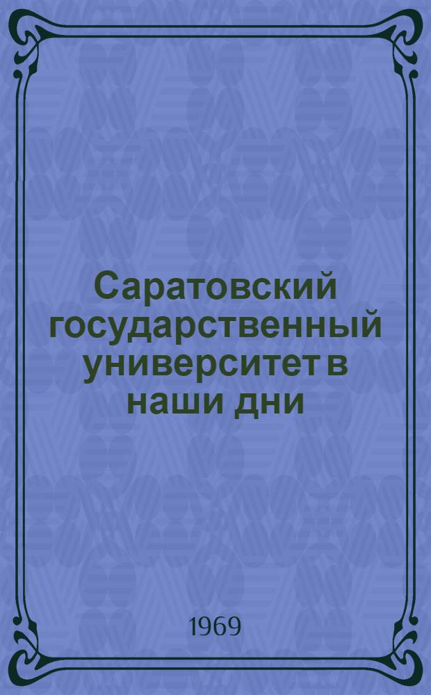 Саратовский государственный университет в наши дни : (Рек. список литературы к 60-летию со дня основания) : Вып. 1-