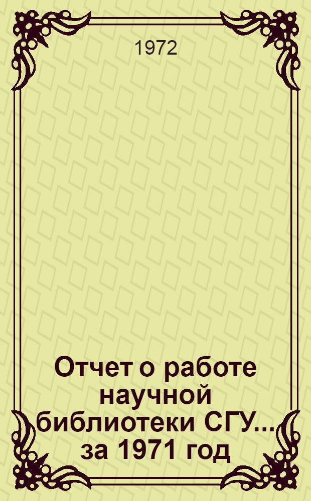 Отчет о работе научной библиотеки СГУ... ... за 1971 год